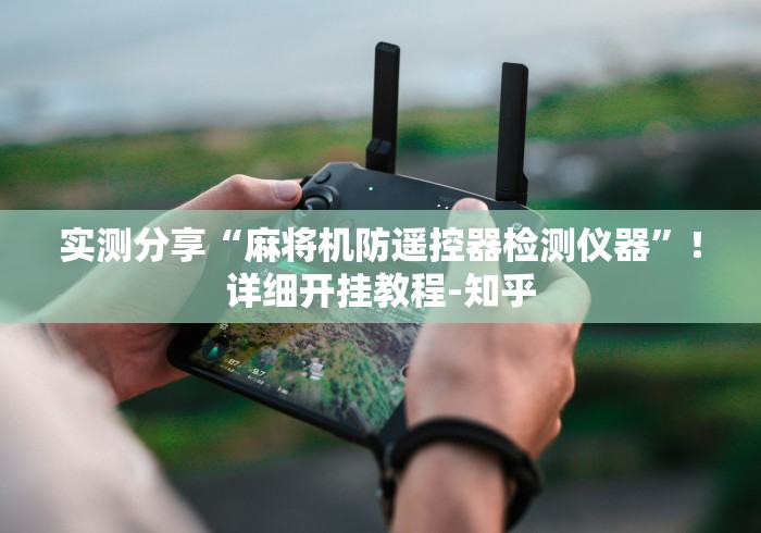 【玩家必看】“万能遥控器麻将机”(外卦神器下载) 【玩家必看】“万能遥控器麻将机”(外卦神器下载)