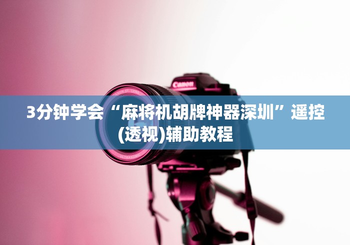 3分钟学会“麻将机胡牌神器深圳”遥控(透视)辅助教程 3分钟学会“麻将机胡牌神器深圳”遥控(透视)辅助教程