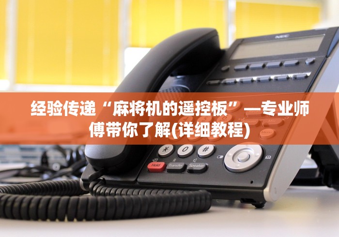 经验传递“麻将机的遥控板”—专业师傅带你了解(详细教程)