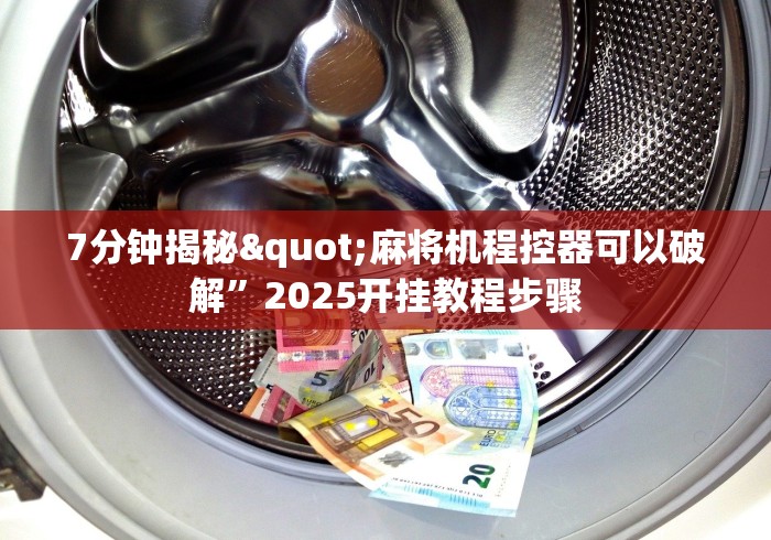 7分钟揭秘"麻将机程控器可以破解”2025开挂教程步骤