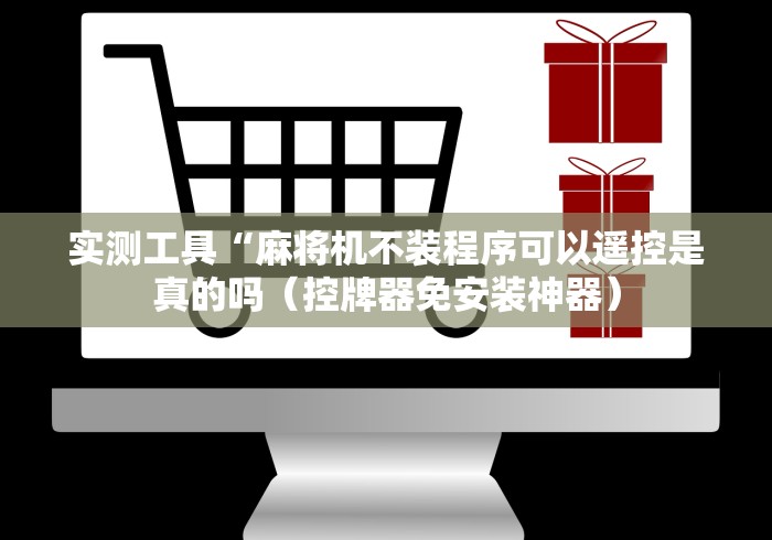 实测工具“麻将机不装程序可以遥控是真的吗(控牌器免安装神器) 实测工具“麻将机不装程序可以遥控是真的吗(控牌器免安装神器)