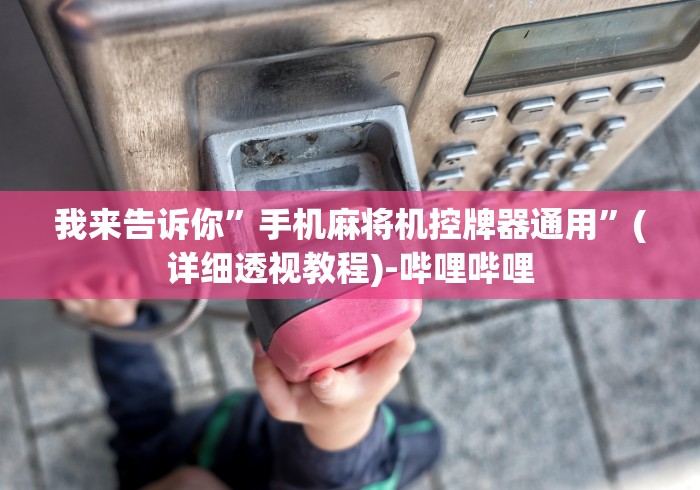 我来告诉你”手机麻将机控牌器通用”(详细透视教程)-哔哩哔哩 我来告诉你”手机麻将机控牌器通用”(详细透视教程)-哔哩哔哩