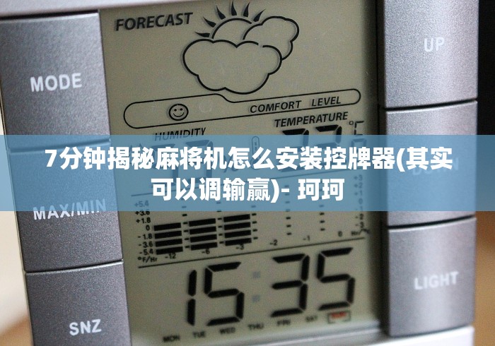 7分钟揭秘麻将机怎么安装控牌器(其实可以调输赢)- 珂珂 7分钟揭秘麻将机怎么安装控牌器(其实可以调输赢)- 珂珂