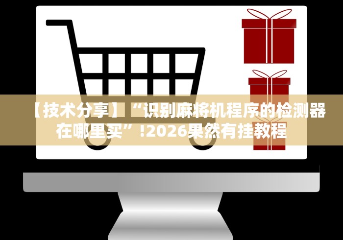 【技术分享】“识别麻将机程序的检测器在哪里买”!2026果然有挂教程