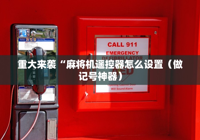 重大来袭“麻将机遥控器怎么设置（做记号神器）