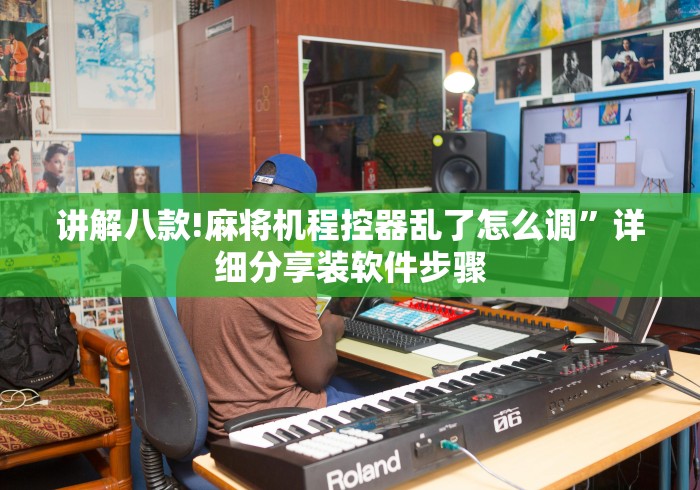 讲解八款!麻将机程控器乱了怎么调”详细分享装软件步骤 讲解八款!麻将机程控器乱了怎么调”详细分享装软件步骤