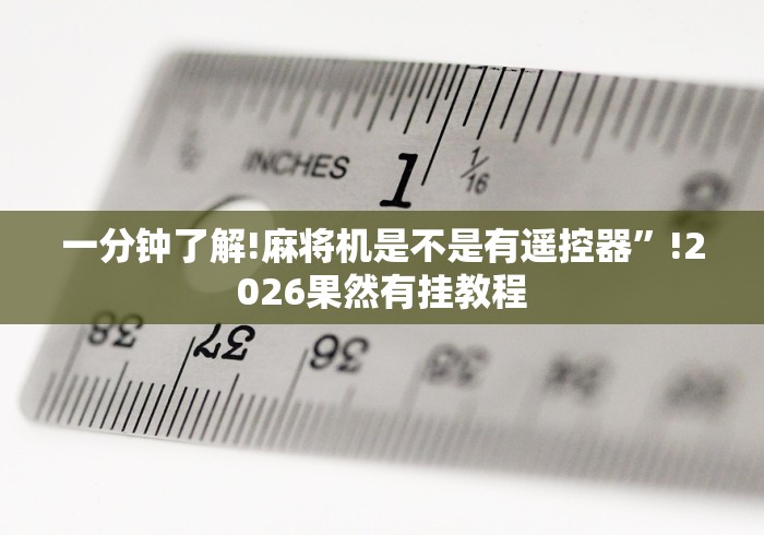 一分钟了解!麻将机是不是有遥控器”!2026果然有挂教程