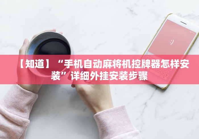 【知道】“手机自动麻将机控牌器怎样安装”详细外挂安装步骤