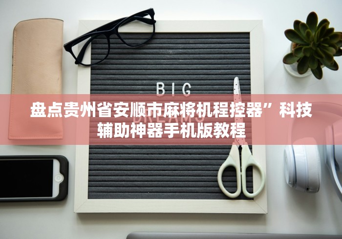 盘点贵州省安顺市麻将机程控器”科技辅助神器手机版教程 盘点贵州省安顺市麻将机程控器”科技辅助神器手机版教程