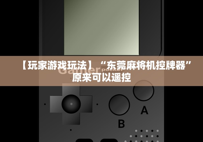 【玩家游戏玩法】“东莞麻将机控牌器”原来可以遥控