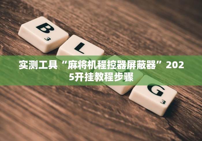 实测工具“麻将机程控器屏蔽器”2025开挂教程步骤 实测工具“麻将机程控器屏蔽器”2025开挂教程步骤