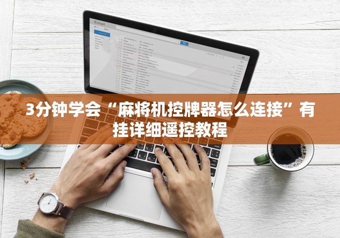 3分钟学会“麻将机控牌器怎么连接”有挂详细遥控教程 3分钟学会“麻将机控牌器怎么连接”有挂详细遥控教程