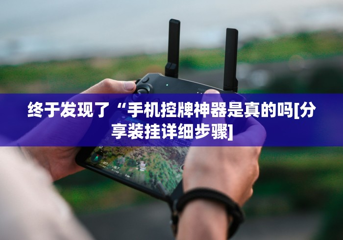 终于发现了“手机控牌神器是真的吗[分享装挂详细步骤]