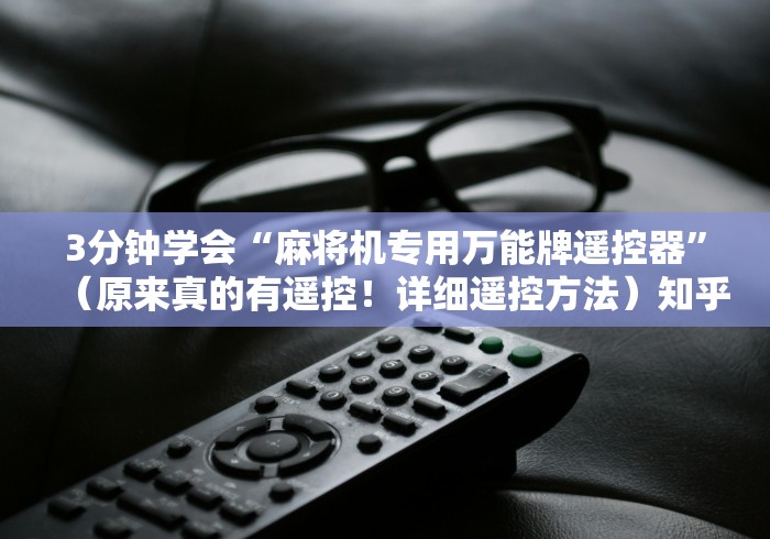 3分钟学会“麻将机专用万能牌遥控器”(原来真的有遥控!详细遥控方法)知乎 3分钟学会“麻将机专用万能牌遥控器”(原来真的有遥控!详细遥控方法)知乎