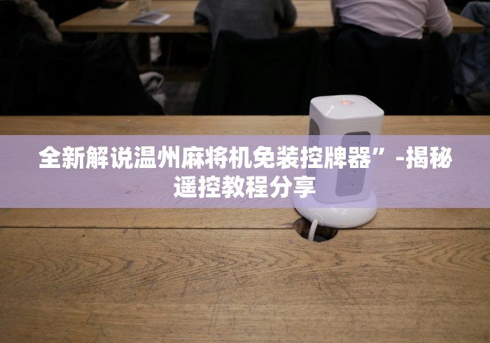 全新解说温州麻将机免装控牌器”-揭秘遥控教程分享