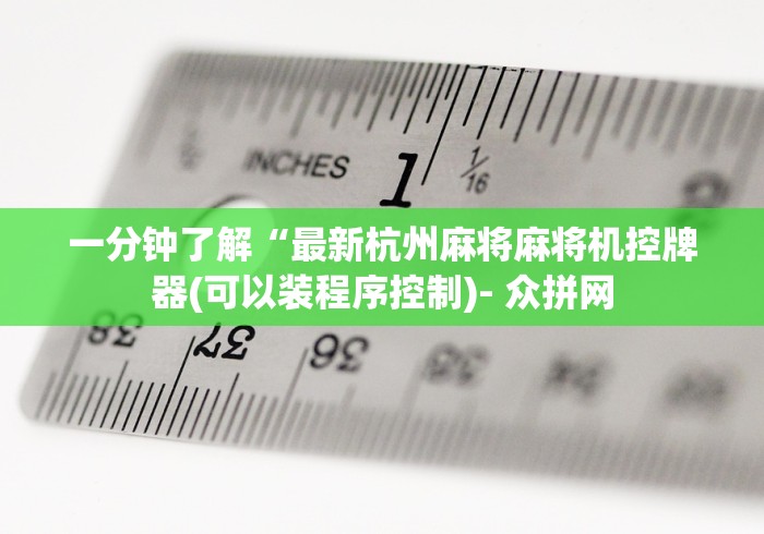 一分钟了解“最新杭州麻将麻将机控牌器(可以装程序控制)- 众拼网 一分钟了解“最新杭州麻将麻将机控牌器(可以装程序控制)- 众拼网