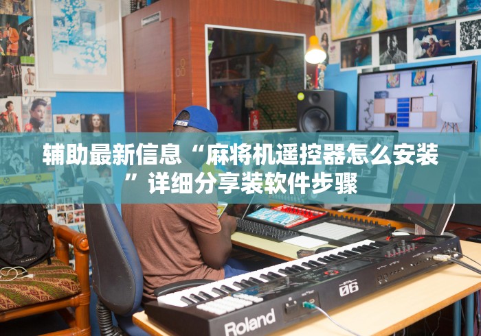 辅助最新信息“麻将机遥控器怎么安装”详细分享装软件步骤 辅助最新信息“麻将机遥控器怎么安装”详细分享装软件步骤