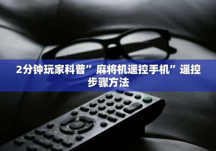 2分钟玩家科普”麻将机遥控手机”遥控步骤方法 2分钟玩家科普”麻将机遥控手机”遥控步骤方法