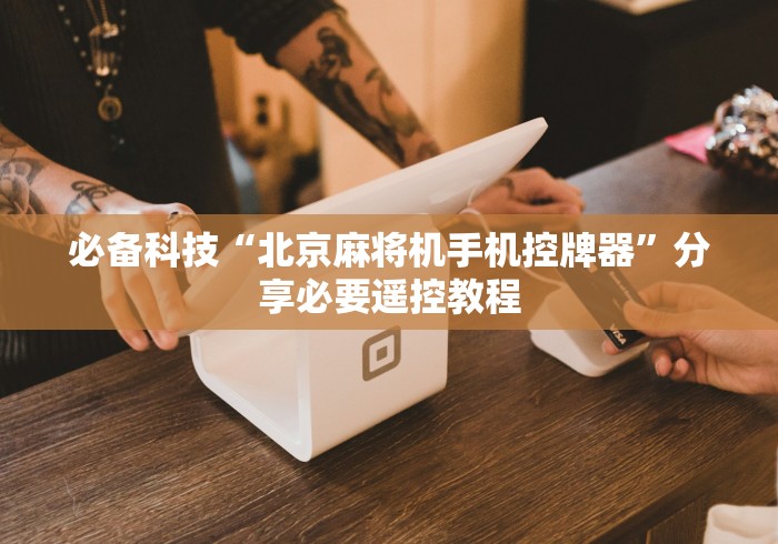 必备科技“北京麻将机手机控牌器”分享必要遥控教程 必备科技“北京麻将机手机控牌器”分享必要遥控教程