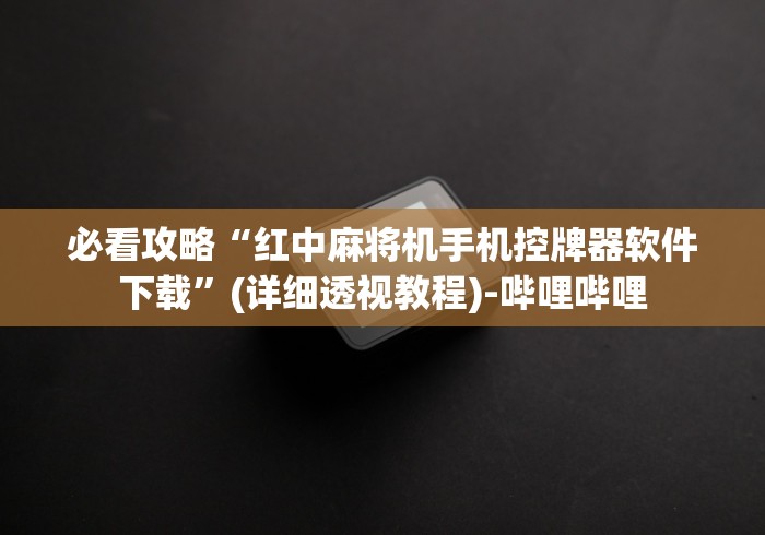必看攻略“红中麻将机手机控牌器软件下载”(详细透视教程)-哔哩哔哩 必看攻略“红中麻将机手机控牌器软件下载”(详细透视教程)-哔哩哔哩