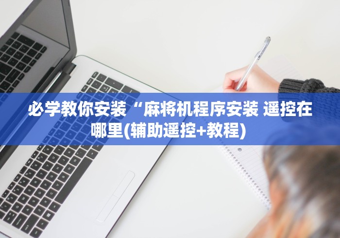 必学教你安装“麻将机程序安装 遥控在哪里(辅助遥控+教程) 