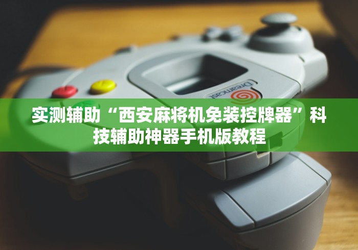 实测辅助“西安麻将机免装控牌器”科技辅助神器手机版教程