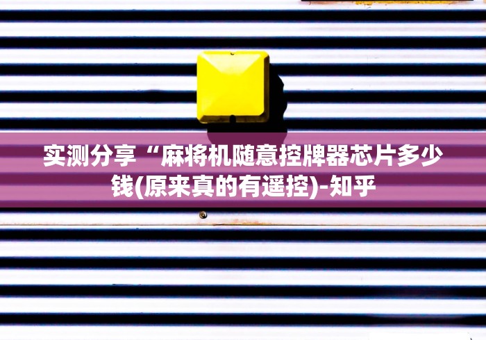 实测分享“麻将机随意控牌器芯片多少钱(原来真的有遥控)-知乎