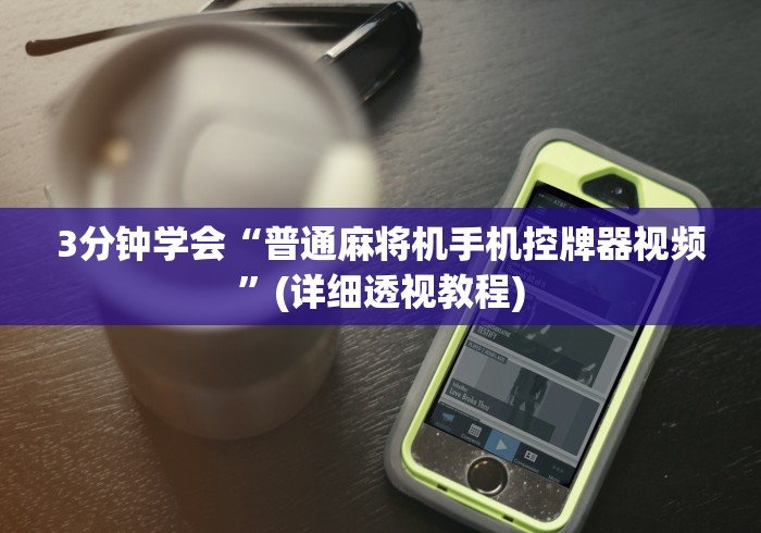 3分钟学会“普通麻将机手机控牌器视频”(详细透视教程)