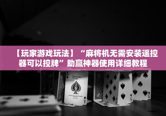 【玩家游戏玩法】“麻将机无需安装遥控器可以控牌”助赢神器使用详细教程