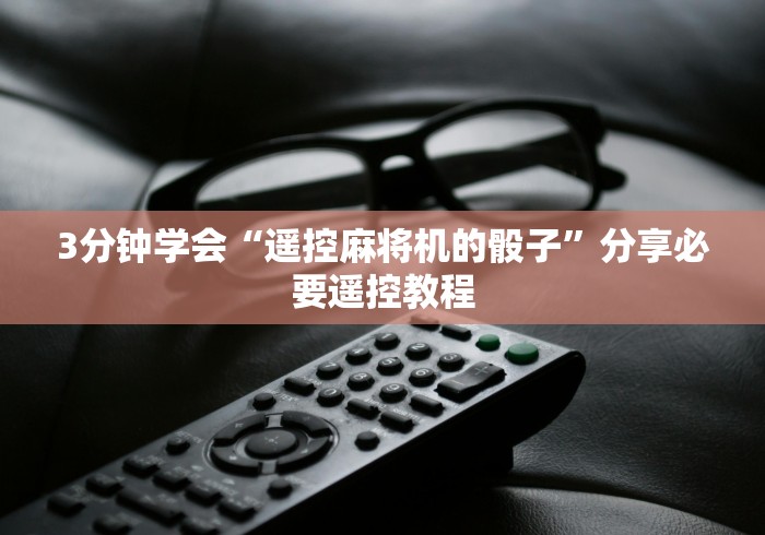 3分钟学会“遥控麻将机的骰子”分享必要遥控教程