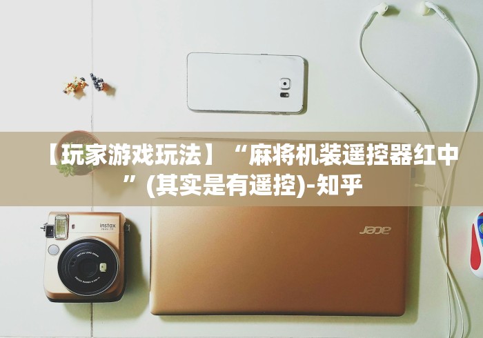 【玩家游戏玩法】“麻将机装遥控器红中”(其实是有遥控)-知乎