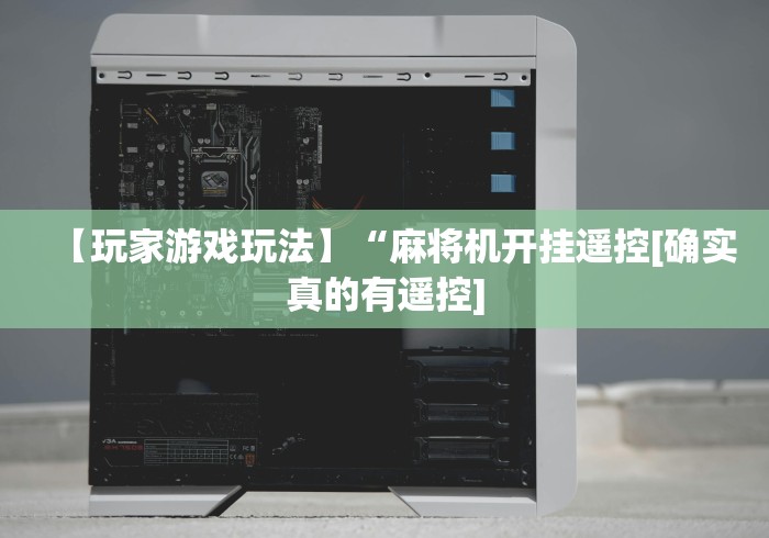 【玩家游戏玩法】“麻将机开挂遥控[确实真的有遥控]