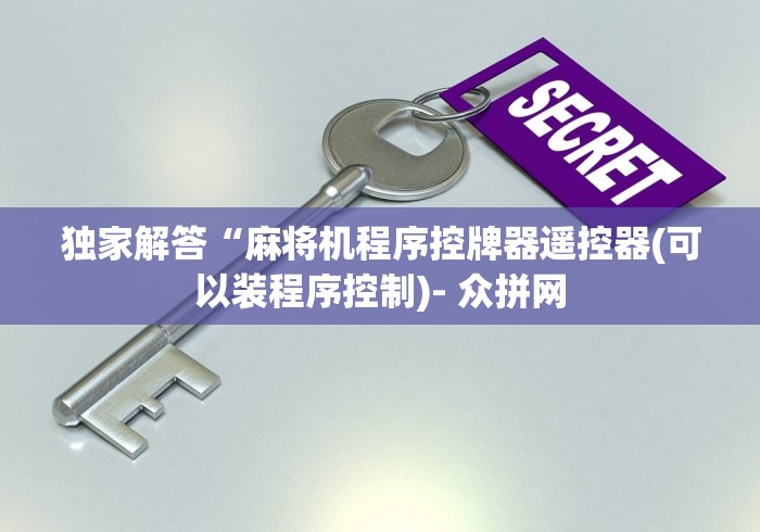 独家解答“麻将机程序控牌器遥控器(可以装程序控制)- 众拼网