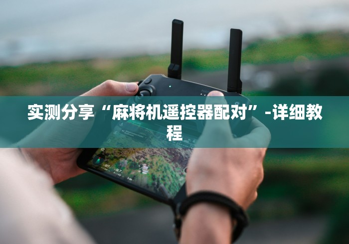 实测分享“麻将机遥控器配对”-详细教程