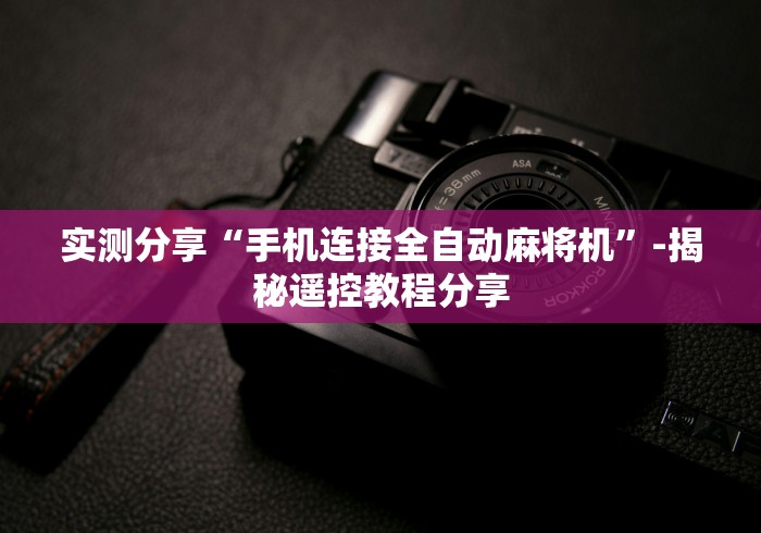 实测分享“手机连接全自动麻将机”-揭秘遥控教程分享 实测分享“手机连接全自动麻将机”-揭秘遥控教程分享