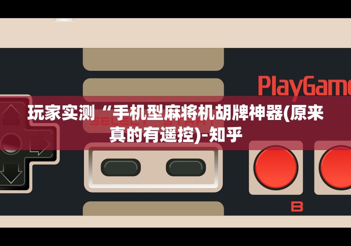 玩家实测“手机型麻将机胡牌神器(原来真的有遥控)-知乎