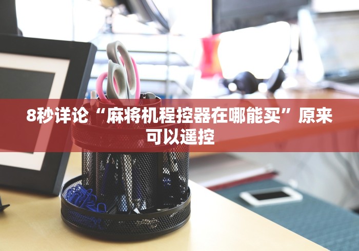8秒详论“麻将机程控器在哪能买”原来可以遥控 8秒详论“麻将机程控器在哪能买”原来可以遥控