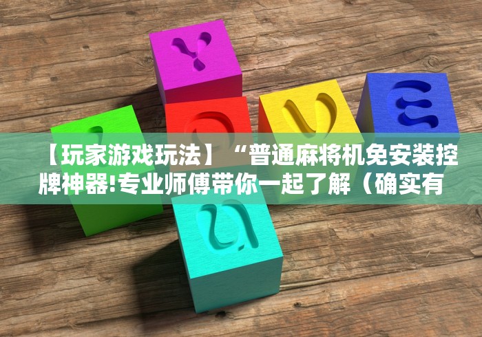 【玩家游戏玩法】“普通麻将机免安装控牌神器!专业师傅带你一起了解（确实有遥控）-知乎