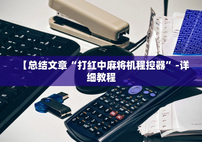 【总结文章“打红中麻将机程控器”-详细教程