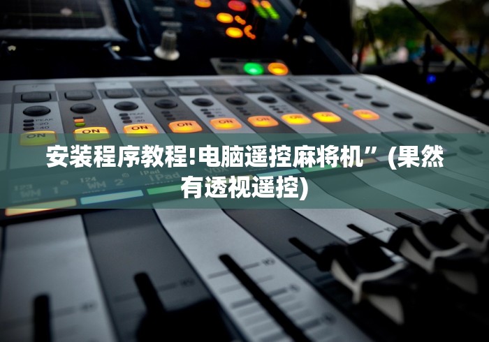 安装程序教程!电脑遥控麻将机”(果然有透视遥控)
