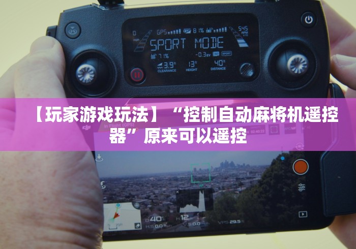 【玩家游戏玩法】“控制自动麻将机遥控器”原来可以遥控 【玩家游戏玩法】“控制自动麻将机遥控器”原来可以遥控