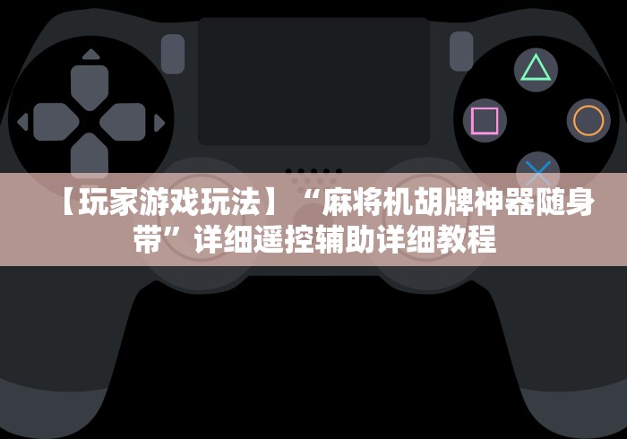 【玩家游戏玩法】“麻将机胡牌神器随身带”详细遥控辅助详细教程