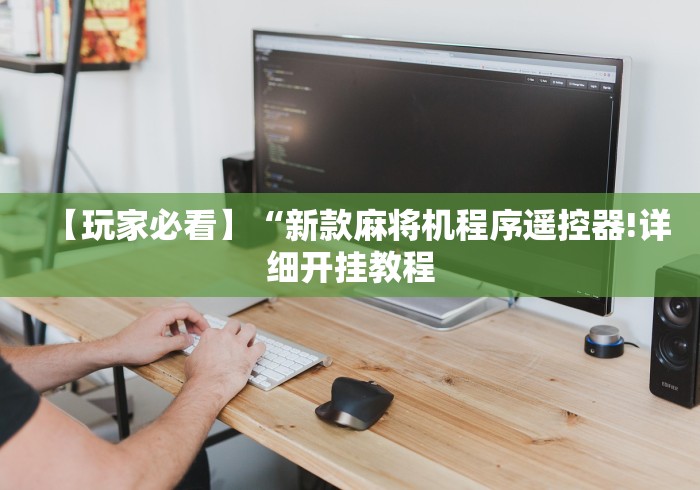 【玩家必看】“新款麻将机程序遥控器!详细开挂教程 【玩家必看】“新款麻将机程序遥控器!详细开挂教程