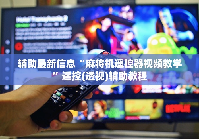 辅助最新信息“麻将机遥控器视频教学”遥控(透视)辅助教程 辅助最新信息“麻将机遥控器视频教学”遥控(透视)辅助教程