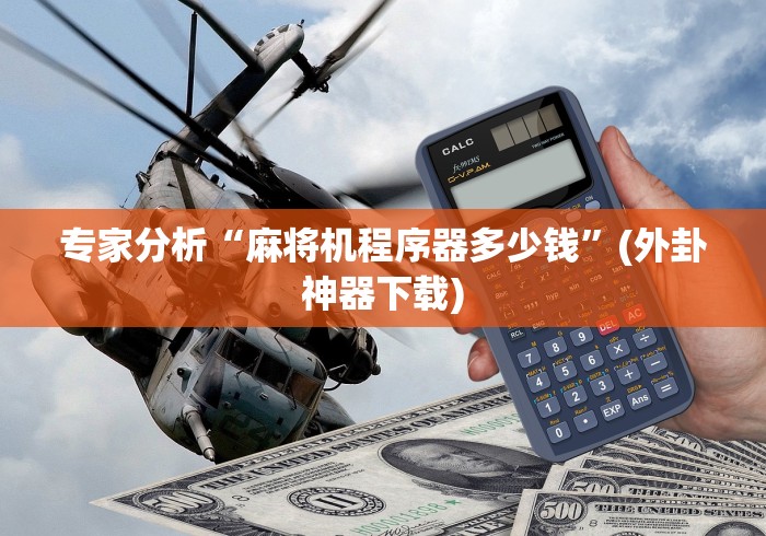 专家分析“麻将机程序器多少钱”(外卦神器下载)