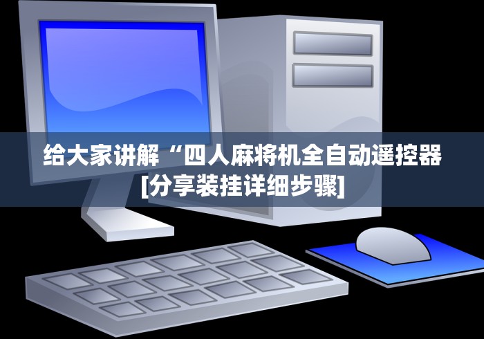给大家讲解“四人麻将机全自动遥控器[分享装挂详细步骤]