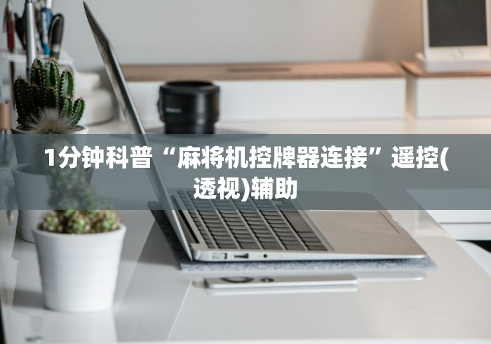 1分钟科普“麻将机控牌器连接”遥控(透视)辅助