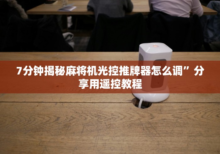 7分钟揭秘麻将机光控推牌器怎么调”分享用遥控教程