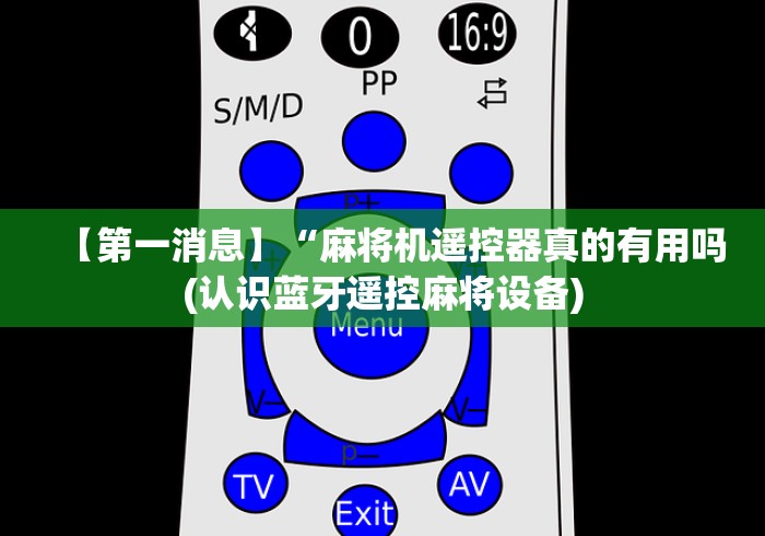 【第一消息】“麻将机遥控器真的有用吗(认识蓝牙遥控麻将设备)