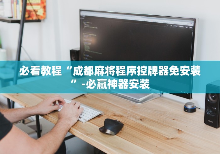 必看教程“成都麻将程序控牌器免安装”-必赢神器安装